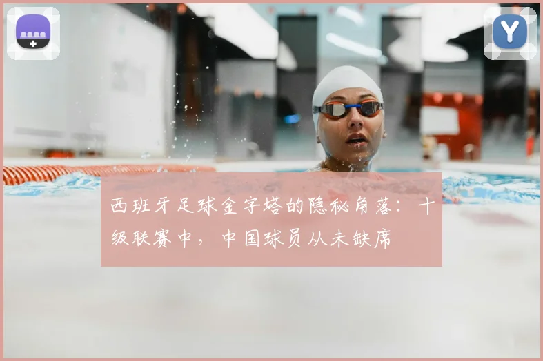 西班牙足球金字塔的隐秘角落：十级联赛中，中国球员从未缺席